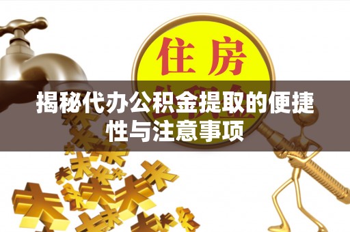 遵化揭秘代办公积金提取的便捷性与注意事项