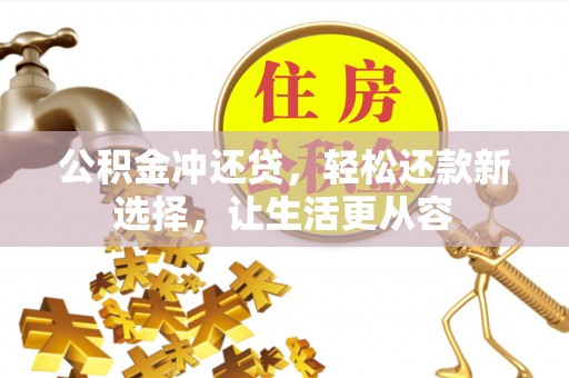 遵化公积金冲还贷，轻松还款新选择，让生活更从容