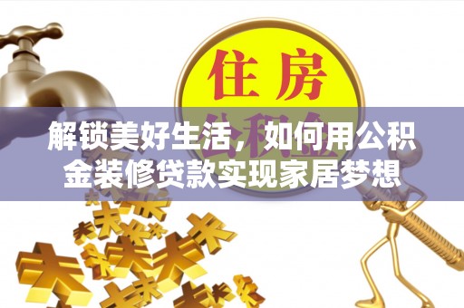 遵化解锁美好生活，如何用公积金装修贷款实现家居梦想