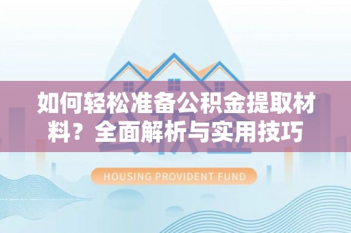 遵化如何轻松准备公积金提取材料？全面解析与实用技巧