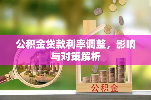 遵化公积金贷款利率调整，影响与对策解析