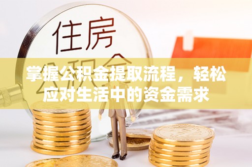 遵化掌握公积金提取流程，轻松应对生活中的资金需求