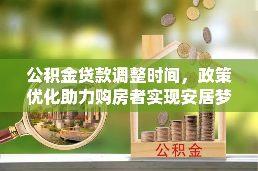 遵化公积金贷款调整时间，政策优化助力购房者实现安居梦