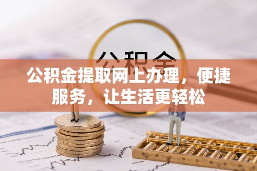 遵化公积金提取网上办理，便捷服务，让生活更轻松