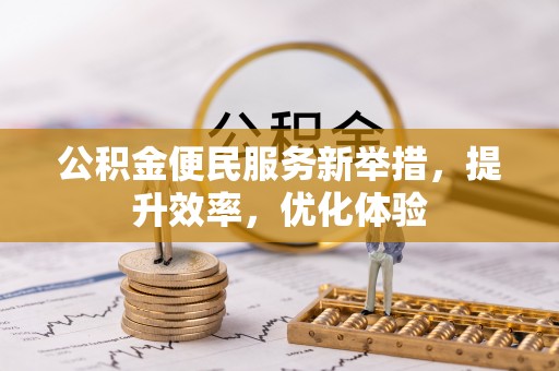 遵化公积金便民服务新举措，提升效率，优化体验