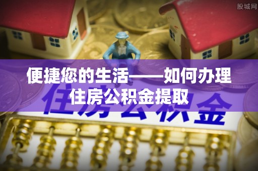 遵化便捷您的生活——如何办理住房公积金提取