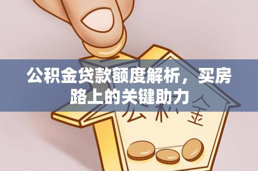 遵化公积金贷款额度解析，买房路上的关键助力