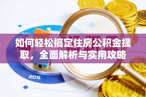 遵化如何轻松搞定住房公积金提取，全面解析与实用攻略