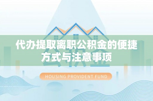 遵化代办提取离职公积金的便捷方式与注意事项