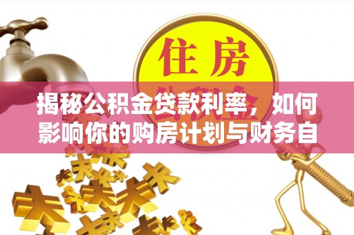 遵化揭秘公积金贷款利率，如何影响你的购房计划与财务自由