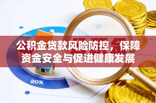 遵化公积金贷款风险防控，保障资金安全与促进健康发展