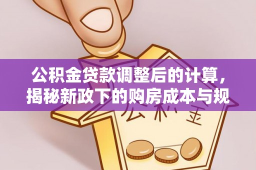 遵化公积金贷款调整后的计算，揭秘新政下的购房成本与规划
