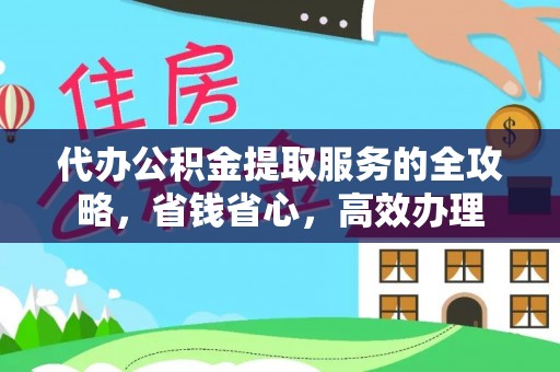 遵化代办公积金提取服务的全攻略，省钱省心，高效办理