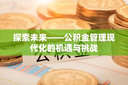 遵化探索未来——公积金管理现代化的机遇与挑战