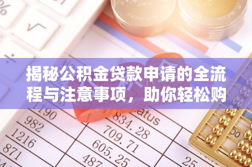 遵化揭秘公积金贷款申请的全流程与注意事项，助你轻松购房无忧