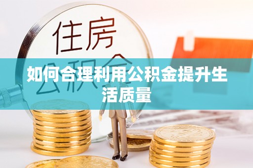 遵化如何合理利用公积金提升生活质量