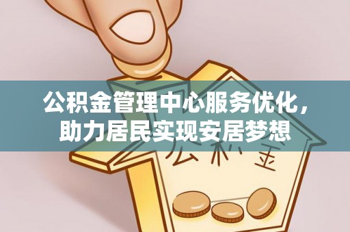 遵化公积金管理中心服务优化，助力居民实现安居梦想