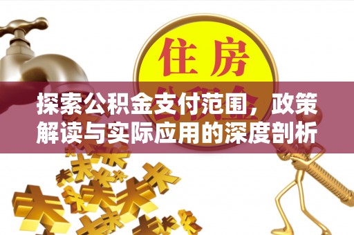 遵化探索公积金支付范围，政策解读与实际应用的深度剖析