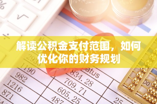 遵化解读公积金支付范围，如何优化你的财务规划